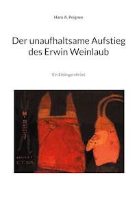 Der unaufhaltsame Aufstieg des Erwin Weinlaub - Hans A. Poignee - E-Book