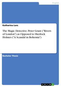 The Magic Detective. Peter Grant ("Rivers of London") as Opposed to Sherlock Holmes ("A Scandal in Bohemia") - Katharina Lurz - E-Book