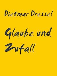 Glaube und Zufall - Dietmar Dressel - E-Book