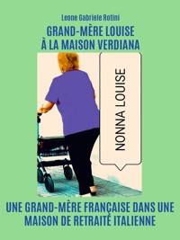 Grand-Mère Louise À La Maison Verdiana - Leone Gabriele Rotini - E-Book