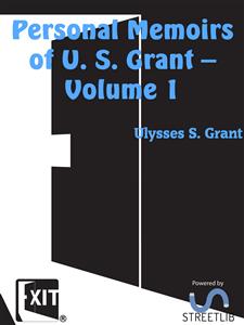 Personal Memoirs of U. S. Grant — Volume 1 - Ulysses S. Grant - E-Book