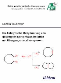 Die katalytische Dehydrierung von gesättigten Kohlenwasserstoffen mit Übergangsmetallkomplexen - Sandra Taubmann - E-Book
