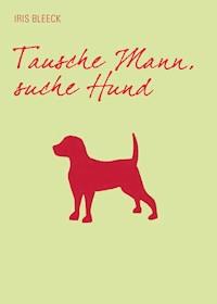 Tausche Mann suche Hund - Iris Bleeck - E-Book