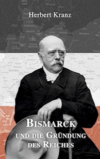 Bismarck und die Gründung des Reiches - Herbert Kranz - E-Book