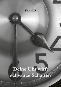 Deine Uhr wirft schwarze Schatten - FRANZI - E-Book