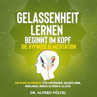 Gelassenheit lernen beginnt im Kopf - Die Hypnose & Meditation - Dr. Alfred Pöltel - Hörbuch