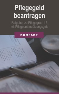 Pflegegeld beantragen: Ratgeber zu Pflegegrad 1-5 mit Pflegeunterstützungsgeld - Angelika Schmid - E-Book