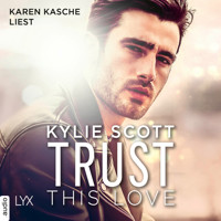 Trust this Love (Ungekürzt) - Kylie Scott - Hörbuch