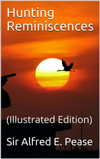 Hunting Reminiscences - Sir Alfred E. Pease - E-Book