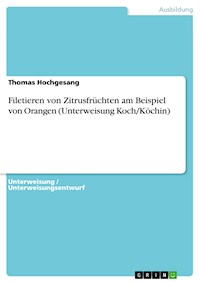 Filetieren von Zitrusfrüchten am Beispiel von Orangen (Unterweisung Koch/Köchin) - Thomas Hochgesang - E-Book
