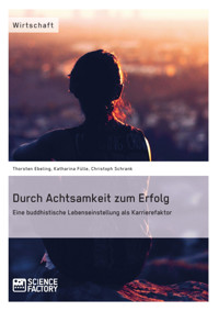 Durch Achtsamkeit zum Erfolg. Eine buddhistische Lebenseinstellung als Karrierefaktor - Katharina Fülle - E-Book