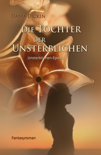 Die Tochter der Unsterblichen - Dania Dicken - E-Book
