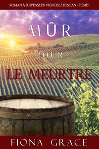 Mûr pour le Meurtre (Roman à Suspense en Vignoble Toscan – Tome 1) - Fiona Grace - kostenlos E-Book