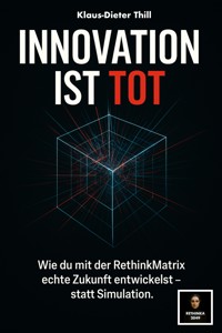 Innovation ist tot – Warum deine Ideen nie Zukunft haben - Klaus-Dieter Thill - E-Book