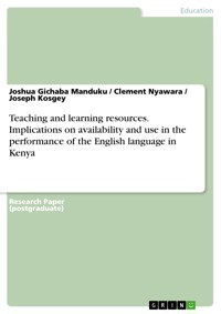 Teaching and learning resources. Implications on availability and use in the performance of the English language in Kenya - Joshua Gichaba Manduku - E-Book