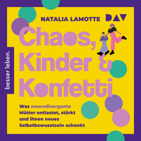 Chaos, Kinder und Konfetti. Was neurodivergente Mütter entlastet, stärkt und ihnen neues Selbstbewusstsein schenkt - Natalia Lamotte - Hörbuch