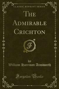 The Admirable Crichton - William Harrison Ainsworth - E-Book