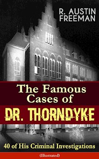 The Famous Cases of Dr. Thorndyke: 40 of His Criminal Investigations (Illustrated) - R. Austin Freeman - E-Book