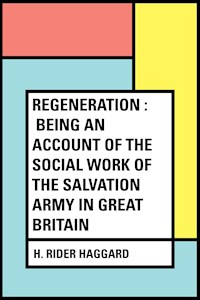Regeneration : Being an Account of the Social Work of The Salvation Army in Great Britain - H Rider Haggard - E-Book
