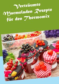 Verträumte Marmeladen Rezepte für den Thermomix - Hannah Horstmann - E-Book