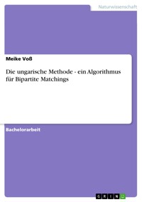 Die ungarische Methode - ein Algorithmus für Bipartite Matchings - Meike Voß - E-Book