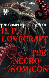 The Complete fiction of H.P. Lovecraft. The Necronomicon. Illustrated - H. P. Lovecraft - E-Book