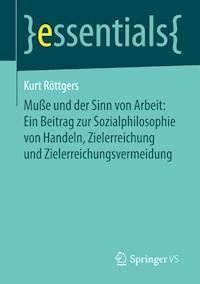 Muße und der Sinn von Arbeit: Ein Beitrag zur Sozialphilosophie von Handeln, Zielerreichung und Zielerreichungsvermeidung - Kurt Röttgers - E-Book