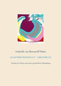 ALLES WIRD WIEDER GUT - ARBEITSBUCH - Gabrielle von Bernstorff-Nahat - E-Book