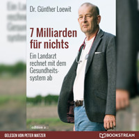 7 Milliarden für nichts - Ein Landarzt rechnet mit dem Gesundheitssystem ab (Ungekürzt) - Dr. Günther Loewit - Hörbuch