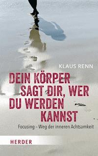 Dein Körper sagt dir, wer du werden kannst - Klaus Renn - E-Book