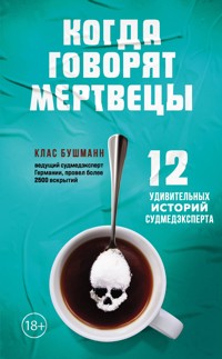 Когда говорят мертвецы. 12 удивительных историй судмедэксперта - Клас Бушманн - E-Book