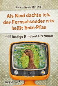 Als Kind dachte ich, der Fernsehsender n-tv heißt Ente-Pfau - Robert Neuendorf - E-Book