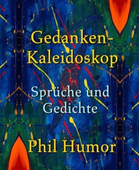 Gedanken-Kaleidoskop – Sprüche und Gedichte - Phil Humor - E-Book