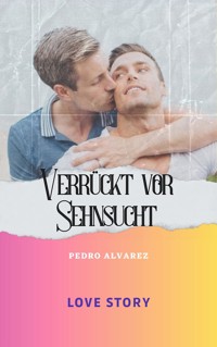 Verrückt vor Sehnsucht - Pedro Alvarez - E-Book