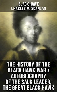 The History of the Black Hawk War & Autobiography of the Sauk Leader, the Great Black Hawk - Black Hawk - E-Book