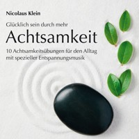 Glücklich sein durch mehr Achtsamkeit: 10 Achtsamkeitsübungen für den Alltag mit spezieller Entspannungsmusik (ungekürzt) - Nicolaus Klein - Hörbuch
