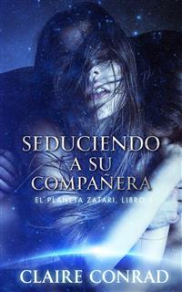 Seduciendo A Su Compañera: Compañeros de Zatari, Libro 1 - Claire Conrad - E-Book