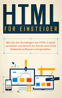 HTML für Einsteiger: Wie Sie die Grundlagen von HTML 5 leicht verstehen und Schritt für Schritt eine erste Webseite aufbauen und gestalten - Timo Freitag - E-Book