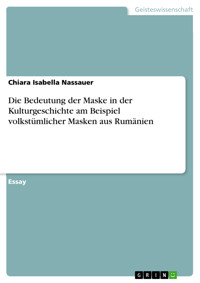 Die Bedeutung der Maske in der Kulturgeschichte am Beispiel volkstümlicher Masken aus Rumänien - Chiara Isabella Nassauer - E-Book