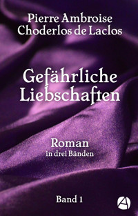 Gefährliche Liebschaften. Band 1 - Pierre Ambroise Choderlos de Laclos - kostenlos E-Book