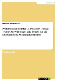 Protektionismus unter US-Präsident Donald Trump. Auswirkungen und Folgen für die amerikanische Außenhandelspolitik - Nadine Hemmeter - E-Book