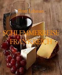 SCHLEMMERREISE FRANKREICH - Peter Lehman - E-Book