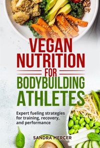 Vegan nutrition for bodybuilding athletes - Sandra Mercer - E-Book