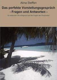 Das perfekte Vorstellungsgespräch - Fragen und Antworten - - Alina Steffen - E-Book
