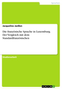 Die französische Sprache in Luxemburg. Der Vergleich mit dem Standardfranzösischen - Jacqueline Janßen - E-Book