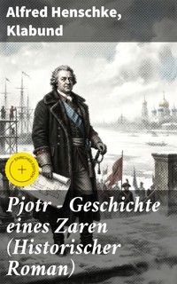 Pjotr - Geschichte eines Zaren (Historischer Roman) - Alfred Henschke - E-Book