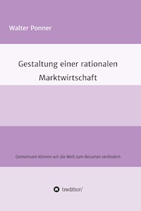 Gestaltung einer rationalen Marktwirtschaft - Walter Ponner - E-Book