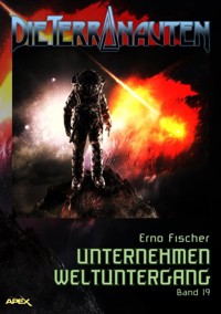 DIE TERRANAUTEN, Band 19: UNTERNEHMEN WELTUNTERGANG - Erno Fischer - E-Book