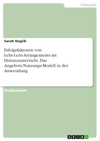 Erfolgsfaktoren von Lehr-Lern-Arrangements im Distanzunterricht. Das Angebots-Nutzungs-Modell in der Anwendung - Sarah Naglik - E-Book