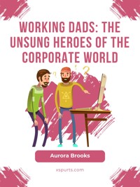 Working Dads: The Unsung Heroes of the Corporate World - Aurora Brooks - E-Book